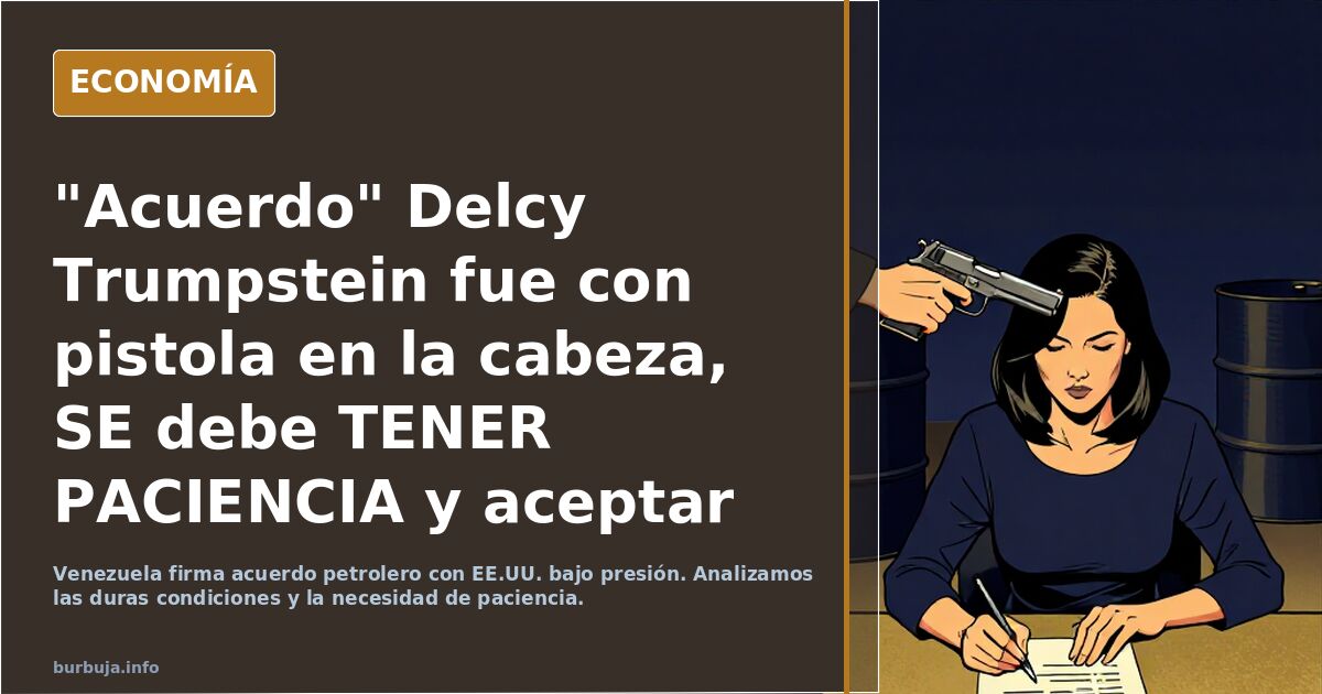 "Acuerdo" Delcy Trumpstein fue con pistola en la cabeza, SE debe TENER PACIENCIA y aceptar CIRCUNSTANCIALMENTE.