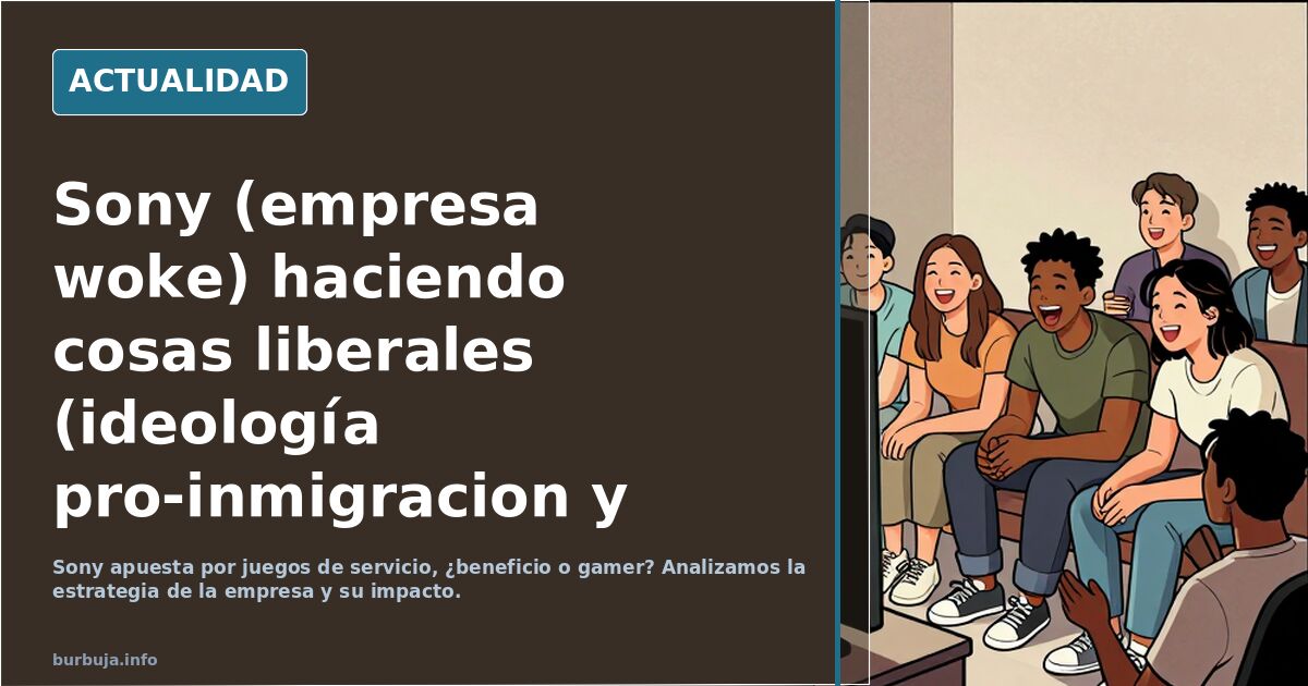 Sony (empresa woke) haciendo cosas liberales (ideología pro-inmigracion y pro-empresas woke)