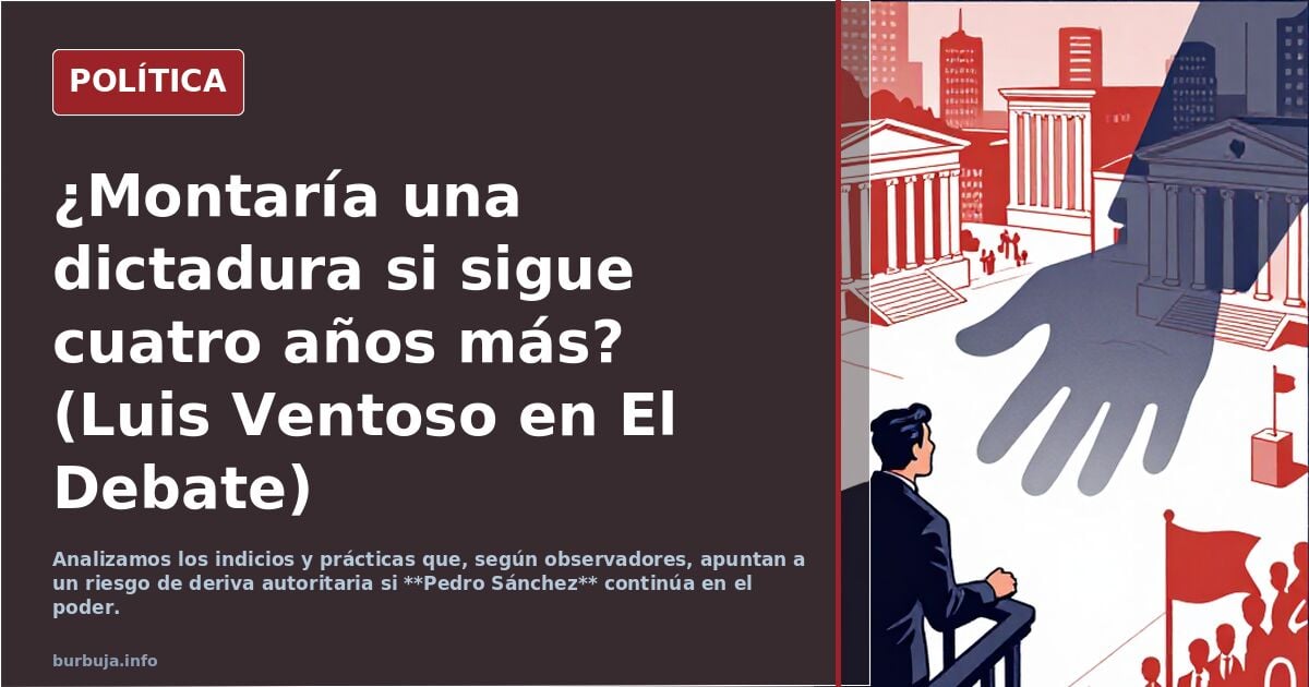 ¿Montaría una dictadura si sigue cuatro años más? (Luis Ventoso en El Debate)