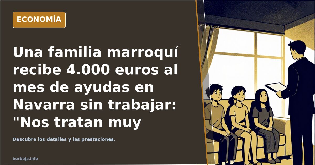 Una familia marroquí recibe 4.000 euros al mes de ayudas en Navarra sin trabajar: "Nos tratan muy bien"