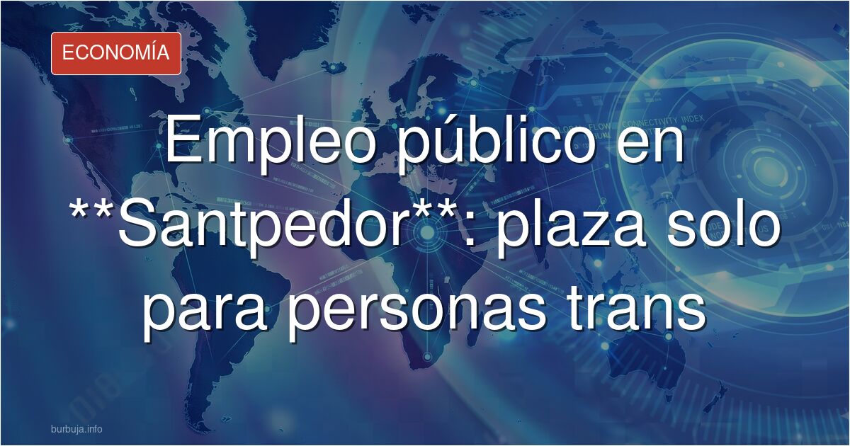 Última hora - El ayuntamiento de Sant Pedo (Manresa) ofrece una plaza de trabajo solo para trans