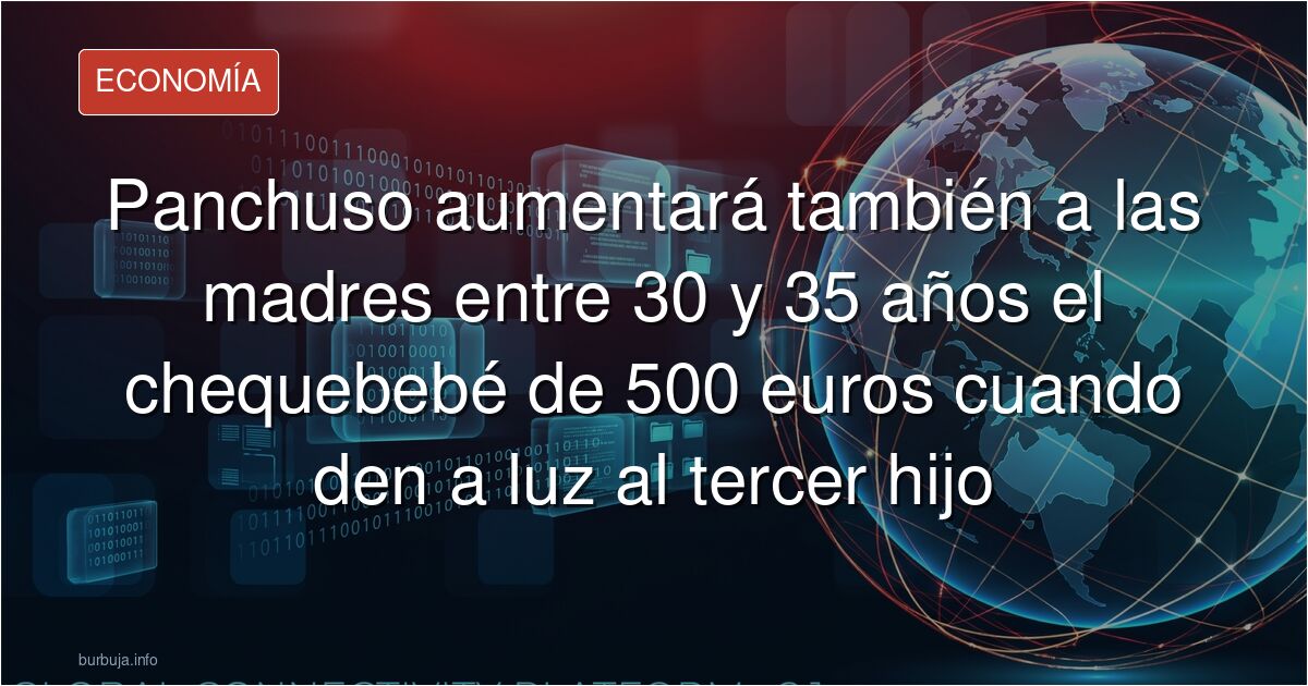 latinuso aumentará también a las madres entre 30 y 35 años el chequebebé de 500 euros cuando den a luz al tercer descendiente
