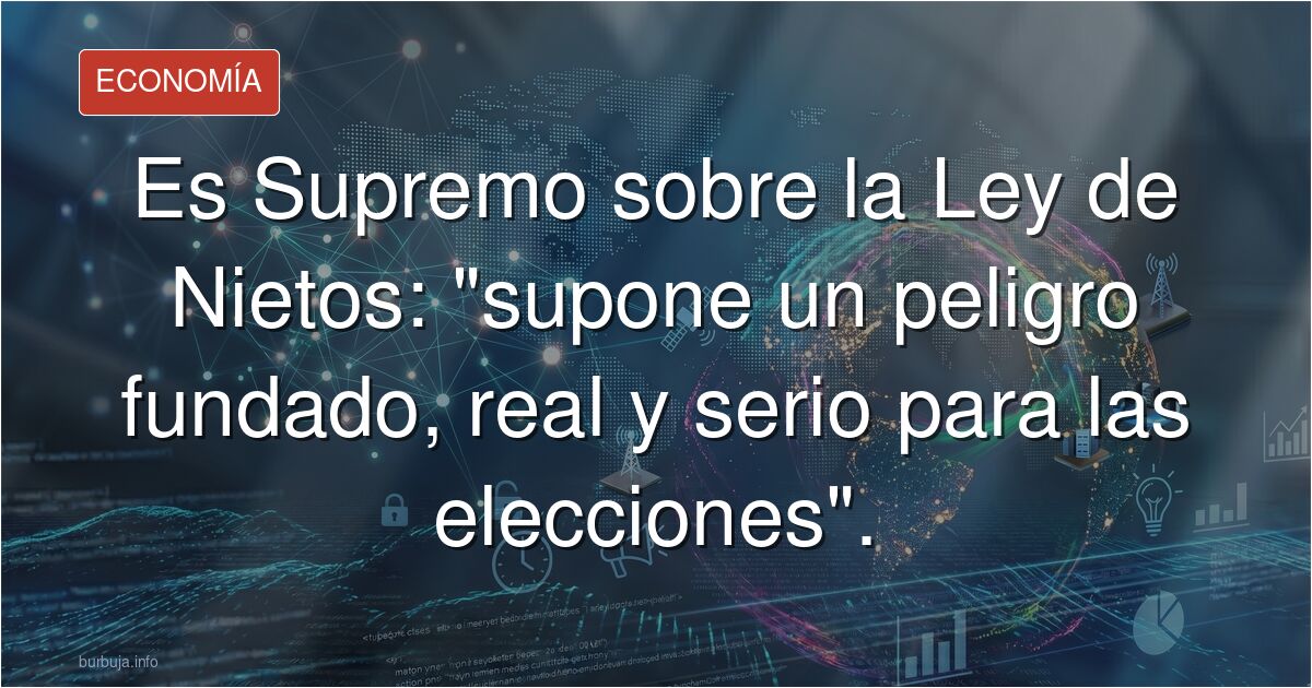 Es Supremo sobre la Ley de Nietos: "supone un peligro fundado, real y serio para las elecciones".