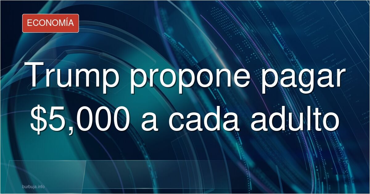 ¿$5,000 dólares para todos? La nueva promesa de Trump que enciende alarmas