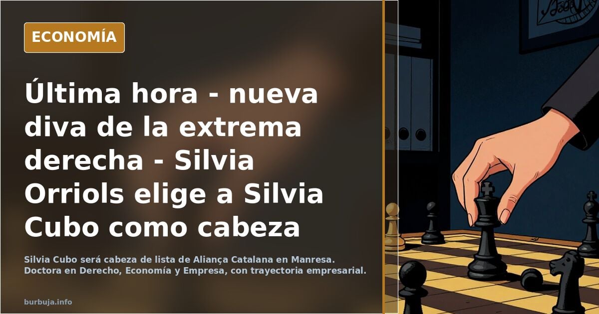 Última hora - nueva diva de la extrema derecha - Silvia Orriols elige a Silvia Cubo como cabeza de lista para las elecciones de Manresa