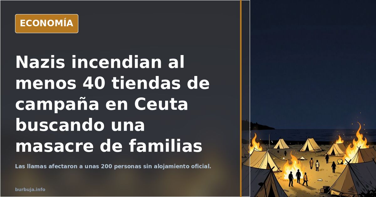 Incendian 40 tiendas de campaña en Ceuta con familias migrantes dentro