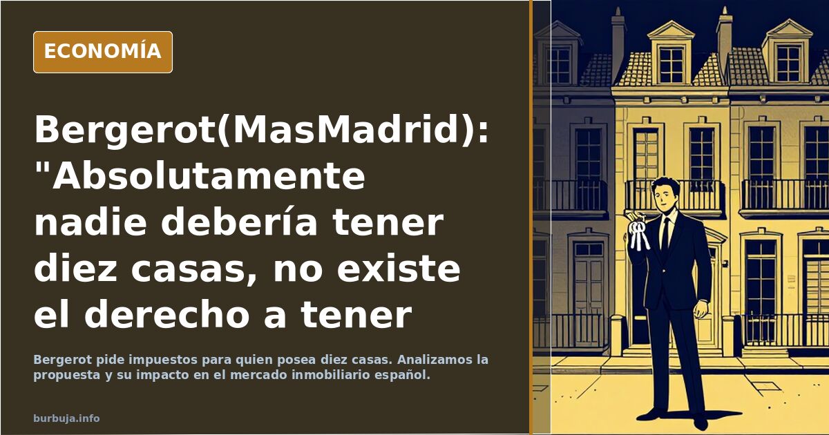 Bergerot(MasMadrid): "Absolutamente nadie debería tener diez casas, no existe el derecho a tener diez casas...