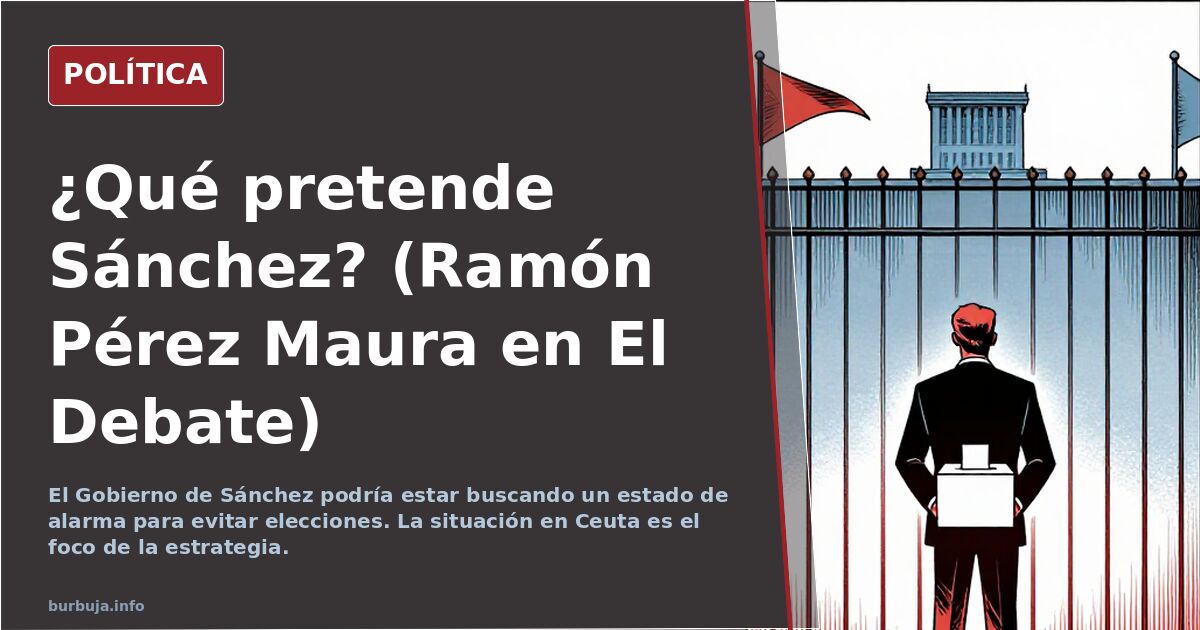 ¿Qué pretende Sánchez? (Ramón Pérez Maura en El Debate)