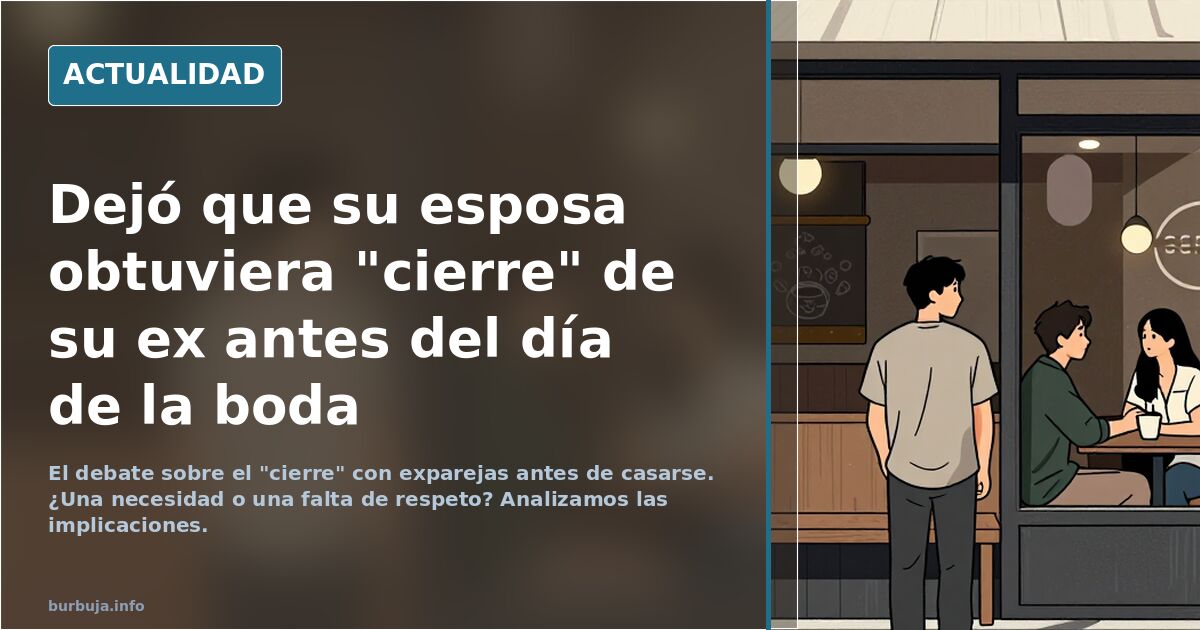 Dejó que su esposa obtuviera "cierre" de su ex antes del día de la boda