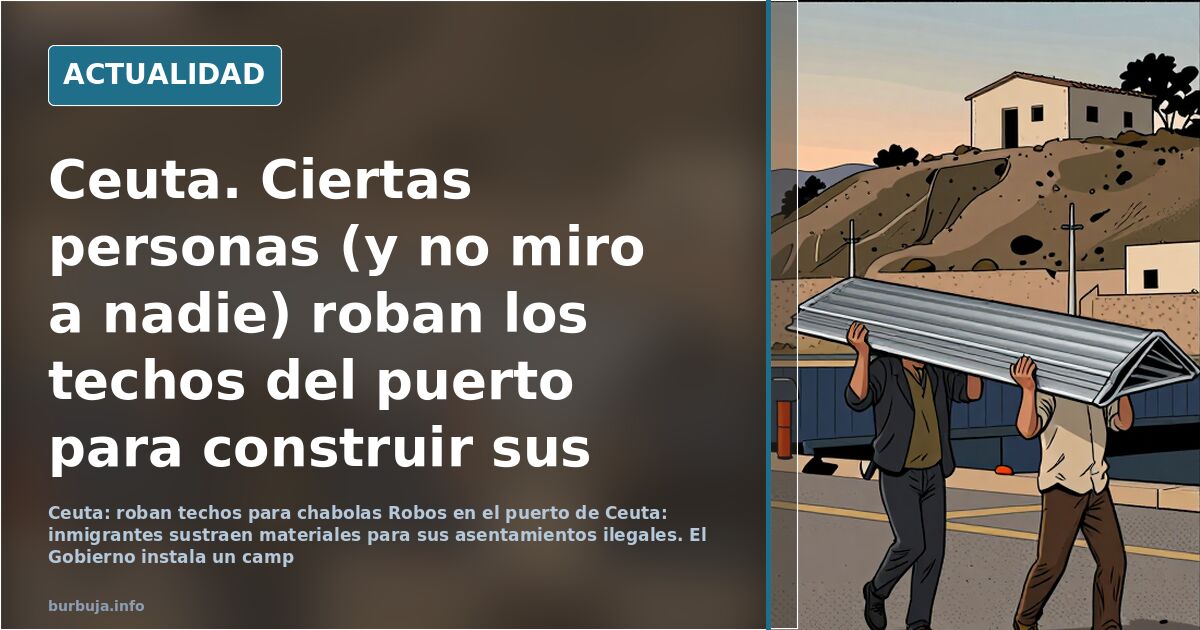 Ceuta. Ciertas personas (y no miro a nadie) roban los techos del puerto para construir sus chabolas. Con vídeo.