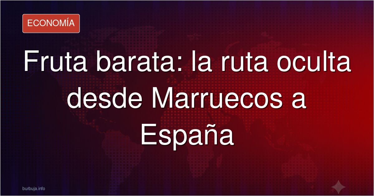 Equipo de investigación: La ruta de de la fruta barata que pasa por España, comienza en Marruecos.