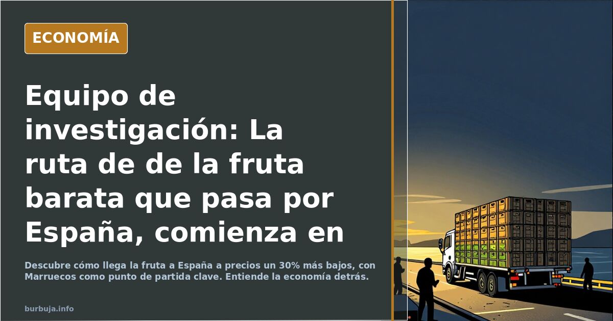 Equipo de investigación: La ruta de  de la fruta barata que pasa por España, comienza en Marruecos.