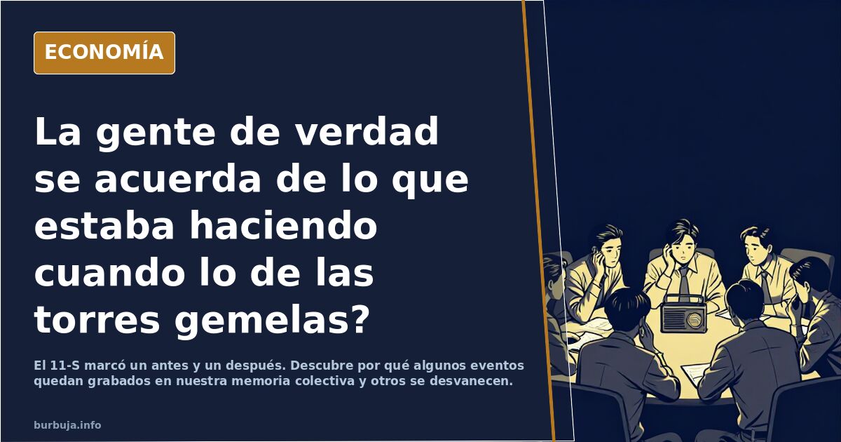 La gente de verdad se acuerda de lo que estaba haciendo cuando lo de las torres gemelas?
