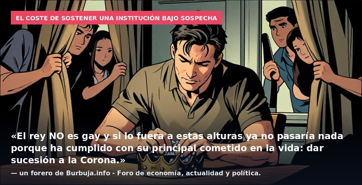El coste de sostener una institución bajo sospecha: «El rey NO es gay y si lo fuera a estas alturas ya no pasaría nada porque ha cumplido con su principal cometido en la vida: dar sucesión a la Corona.» — un forero de Burbuja.info - Foro de economía,