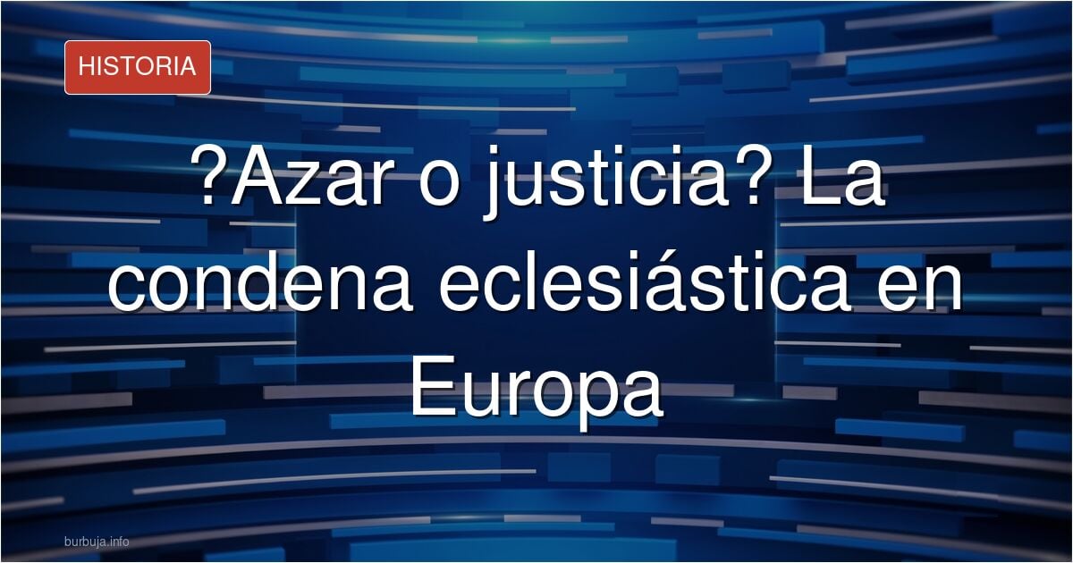 ¿Es cosa mia o que la iglesia te condenase en la edad media/contemporánea en Europa dependía mucho del azar?