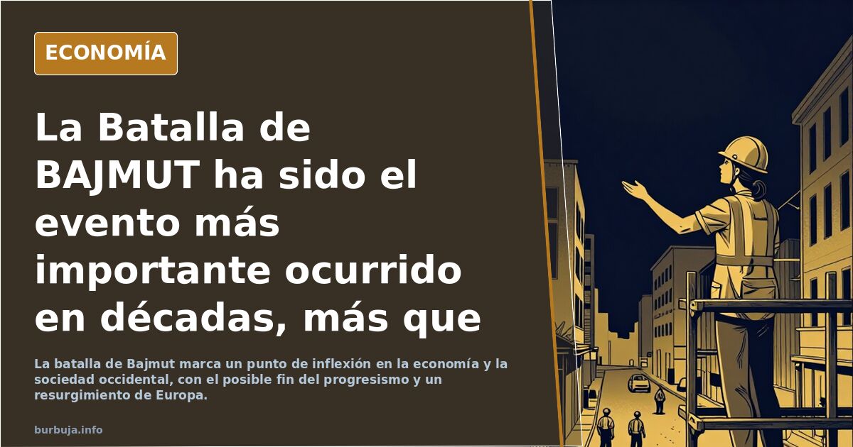 La Batalla de BAJMUT ha sido el evento más importante ocurrido en décadas, más que el 11-S: gloria del feminismo y resurgimiento de Europa