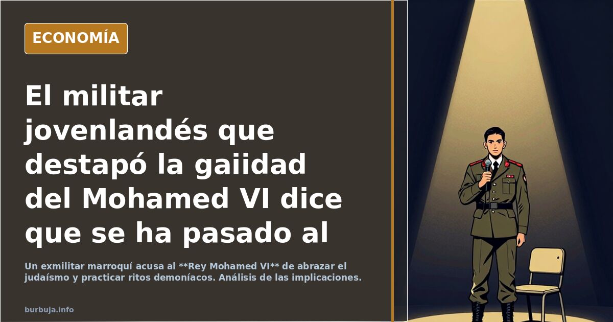 El militar marroquí que destapó la homosexualidad del Mohamed VI dice que se ha pasado al judaísmo y hace ritos demoníacos