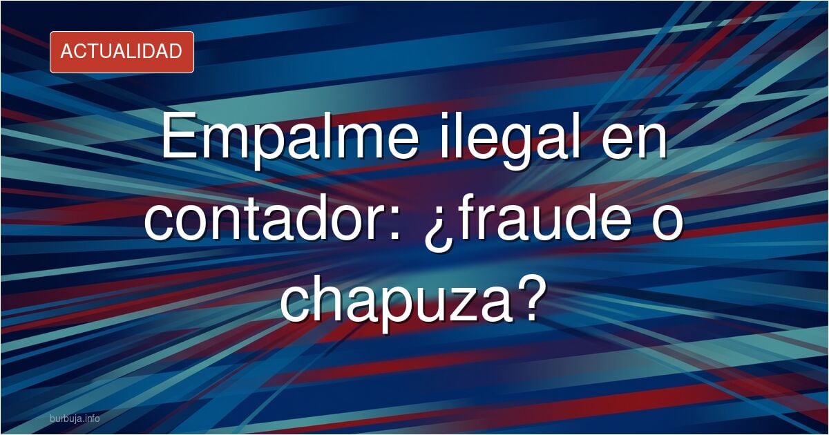 Mi contador tiene un empalme y ya está avisada la hidroéléctrica....