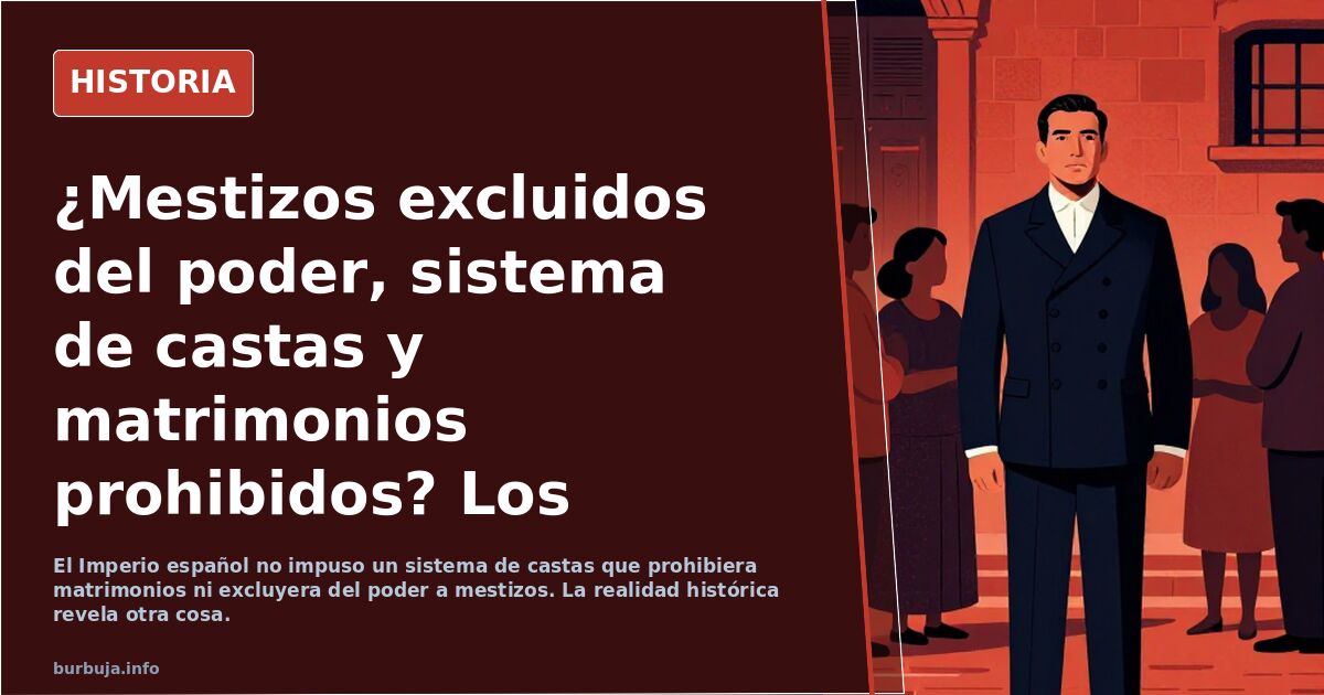 ¿Mestizos excluidos del poder, sistema de castas y matrimonios prohibidos? Los delirios del indigenismo