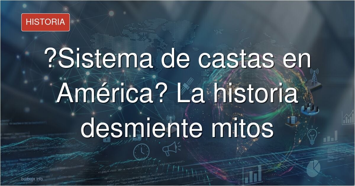 ¿Mestizos excluidos del poder, sistema de castas y matrimonios prohibidos? Los delirios del indigenismo