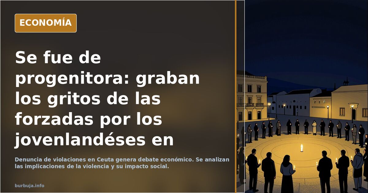 Se fue de progenitora: graban los gritos de las forzadas por los jovenlandéses en Ceuta