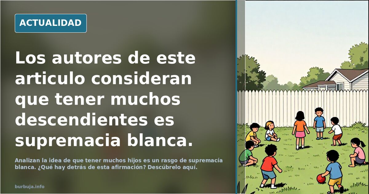 Los autores de este articulo consideran que tener muchos descendientes es supremacia blanca.