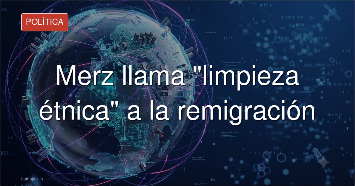 Merz considera a la remigración "limpieza etnica".