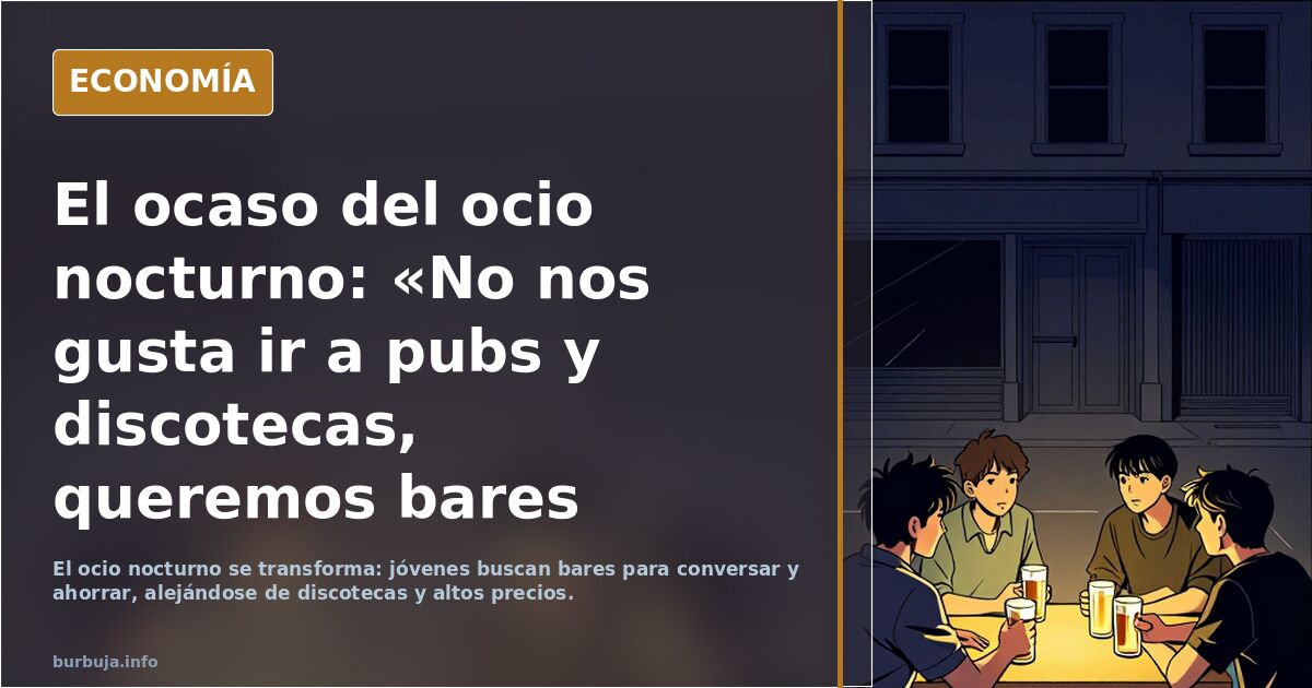 El ocaso del ocio nocturno: «No nos gusta ir a pubs y discotecas, queremos bares donde poder hablar»
