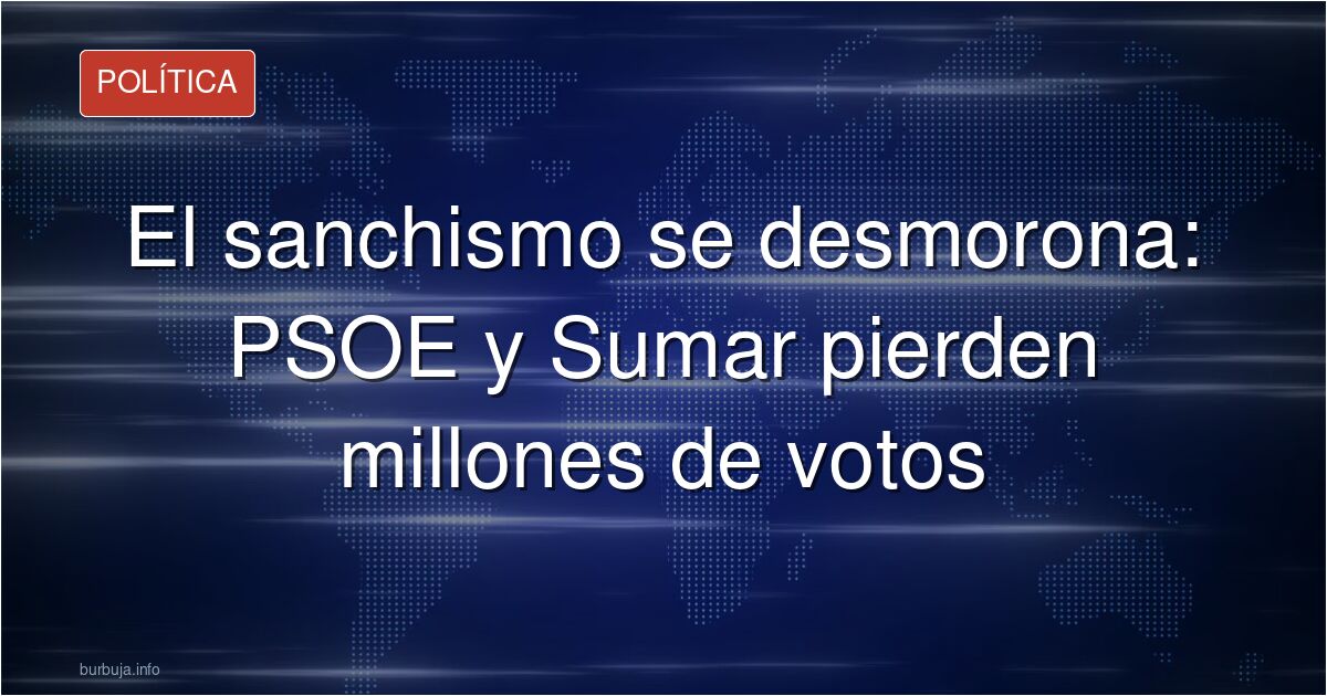 La descomposición del sanchismo y sus socios se dispara: el PSOE pierde 1,7 millones de votos y Sumar, 1,6 (Iván Libreros en Vozpópuli)