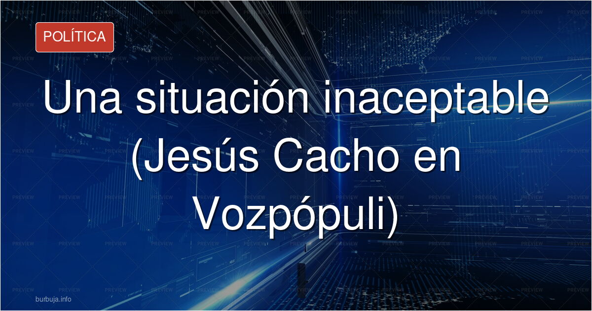 Una situación inaceptable (Jesús Cacho en Vozpópuli)