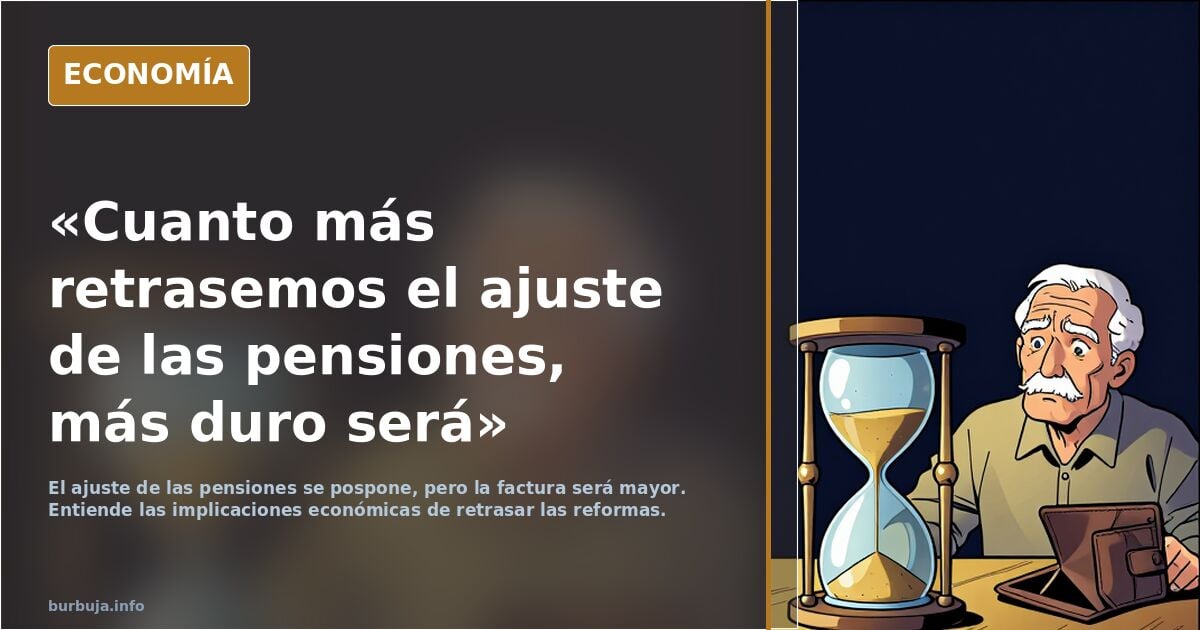 «Cuanto más retrasemos el ajuste de las pensiones, más duro será»