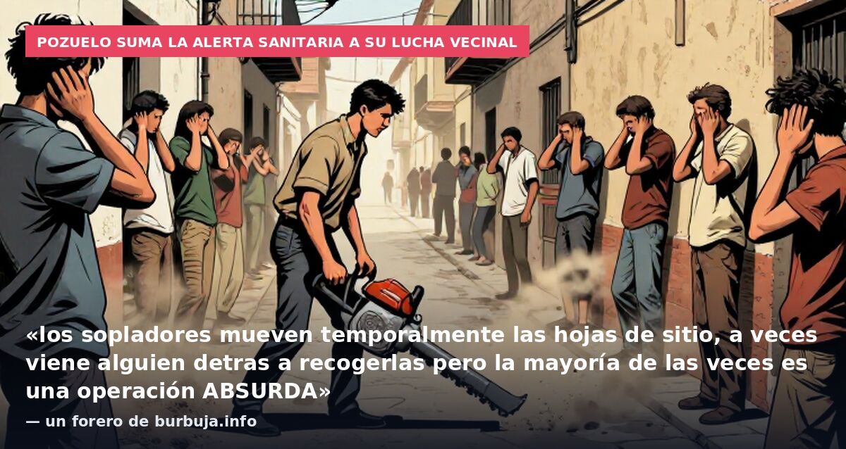 Pozuelo suma la alerta sanitaria a su lucha vecinal: «los sopladores mueven temporalmente las hojas de sitio, a veces viene alguien detras a recogerlas pero la mayoría de las veces es una operación ABSURDA» — un forero de burbuja.info