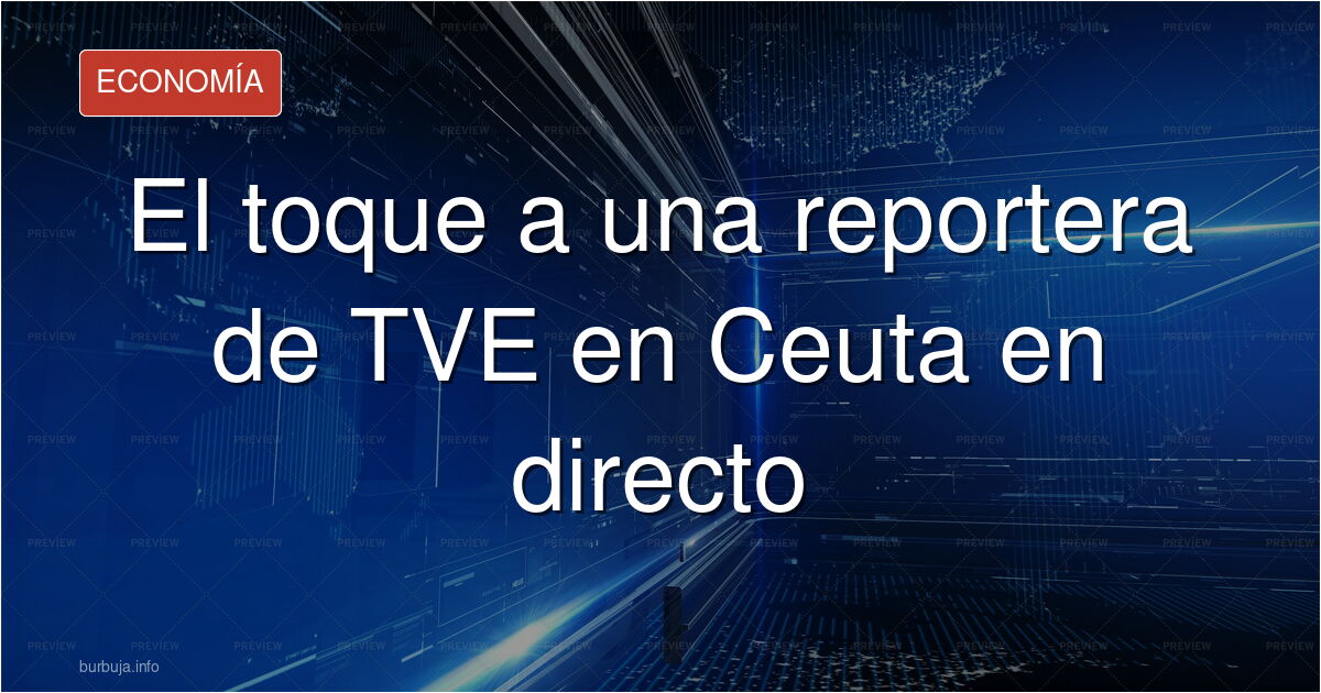 Reportera de TVE en Ceuta durante una crónica en directo mientras un hombre la toca