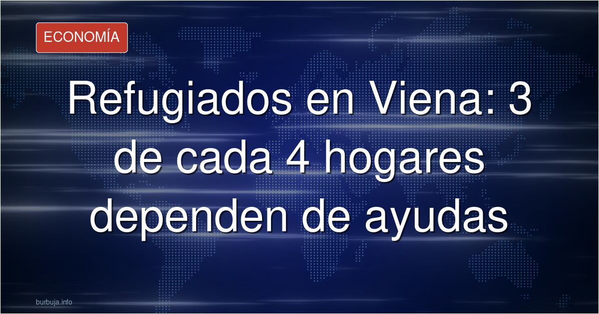 Tres cuartas partes de los hogares vinculados a refugiados en Viena dependen de las ayudas de los contribuyentes.