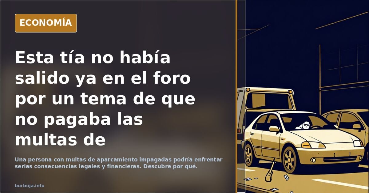 Esta tía no había salido ya en el foro por un tema de que no pagaba las multas de aparcamiento, o algo así?