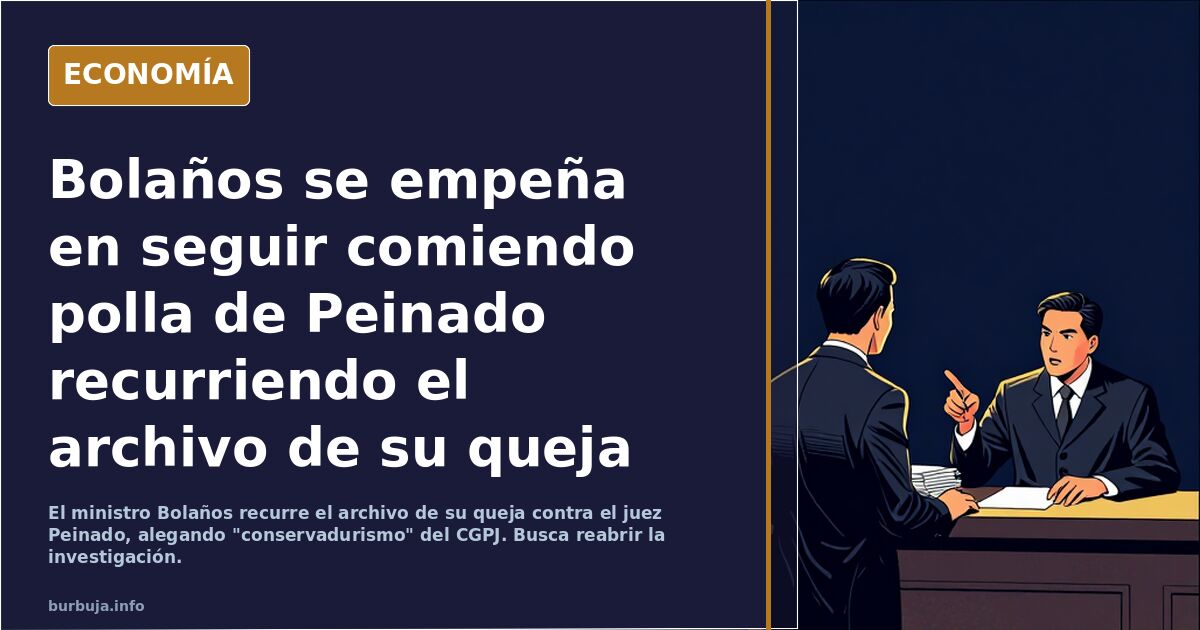 Bolaños se empeña en seguir comiendo polla de Peinado recurriendo el archivo de su queja contra el juez.