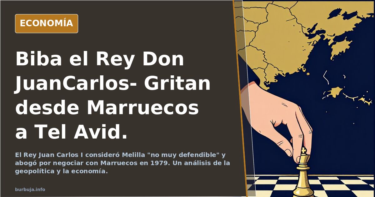 Biba el Rey Don JuanCarlos- Gritan desde Marruecos a Tel Avid.