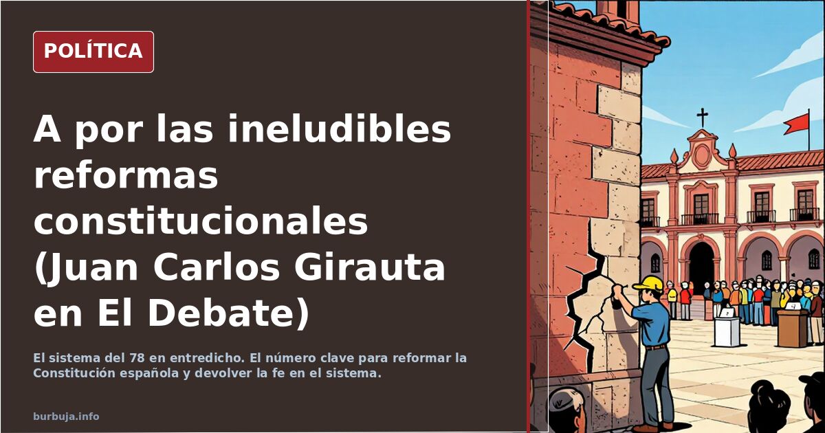 A por las ineludibles reformas constitucionales (Juan Carlos Girauta en El Debate)