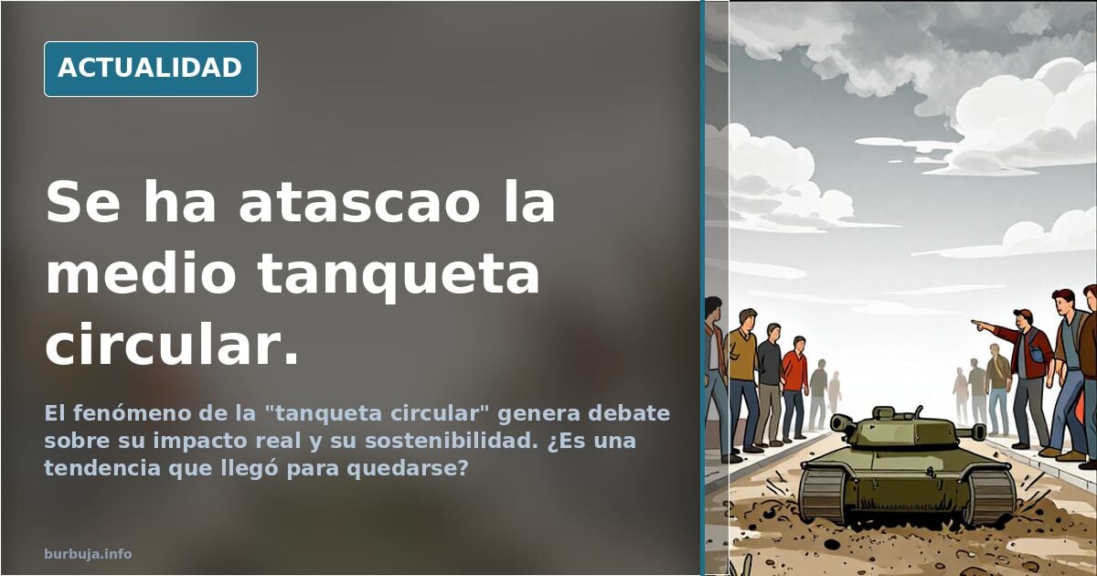 Se ha atascao la medio tanqueta circular.