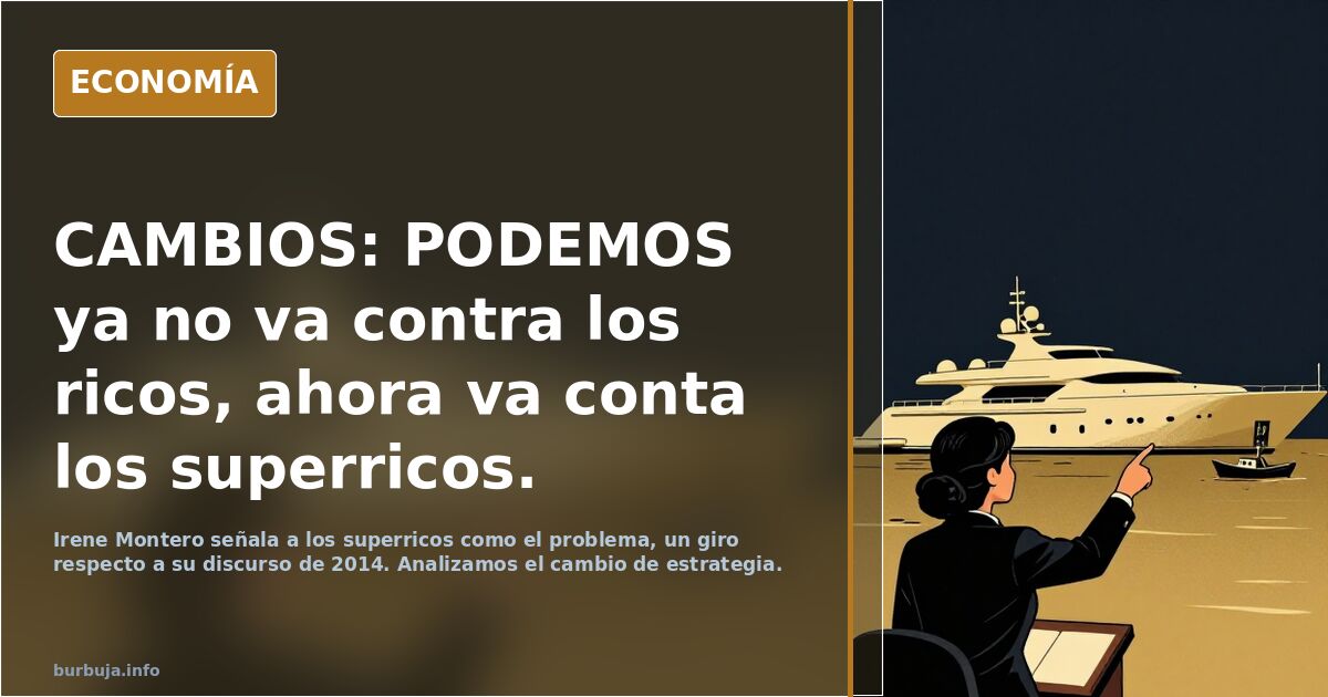 CAMBIOS: PODEMOS ya no va contra los ricos, ahora va conta los superricos.