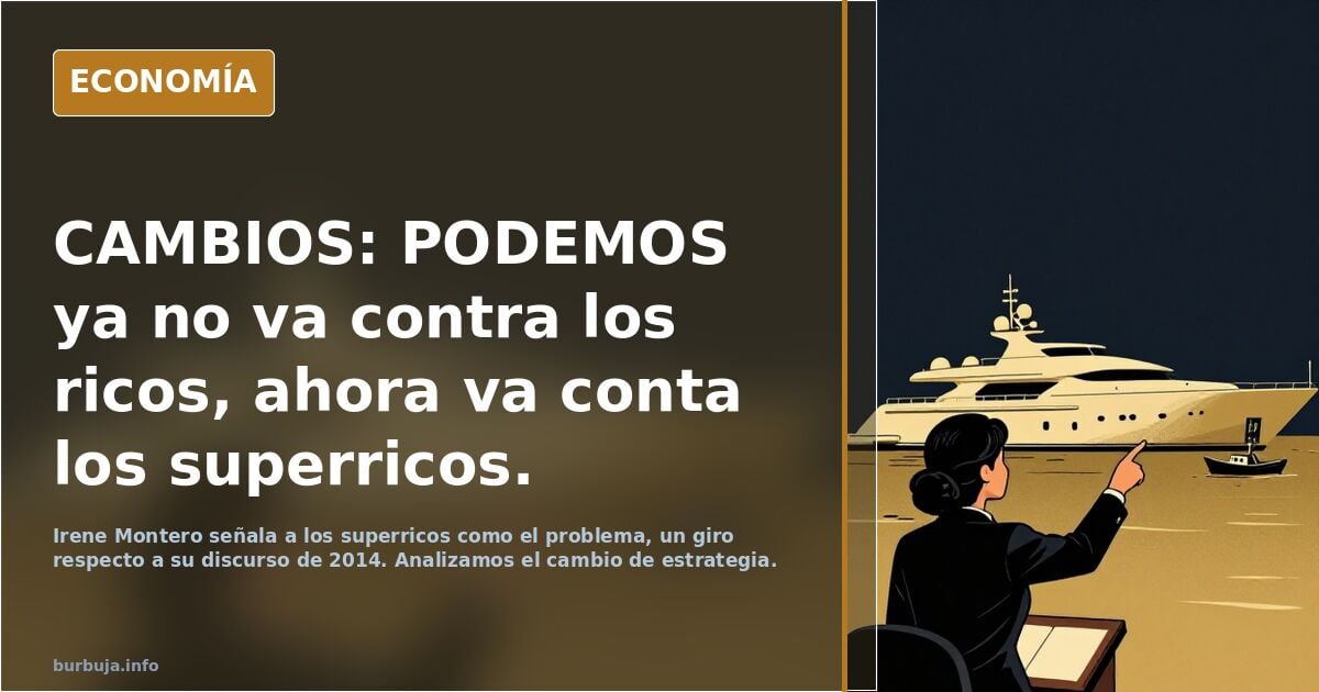 CAMBIOS: PODEMOS ya no va contra los ricos, ahora va conta los superricos.