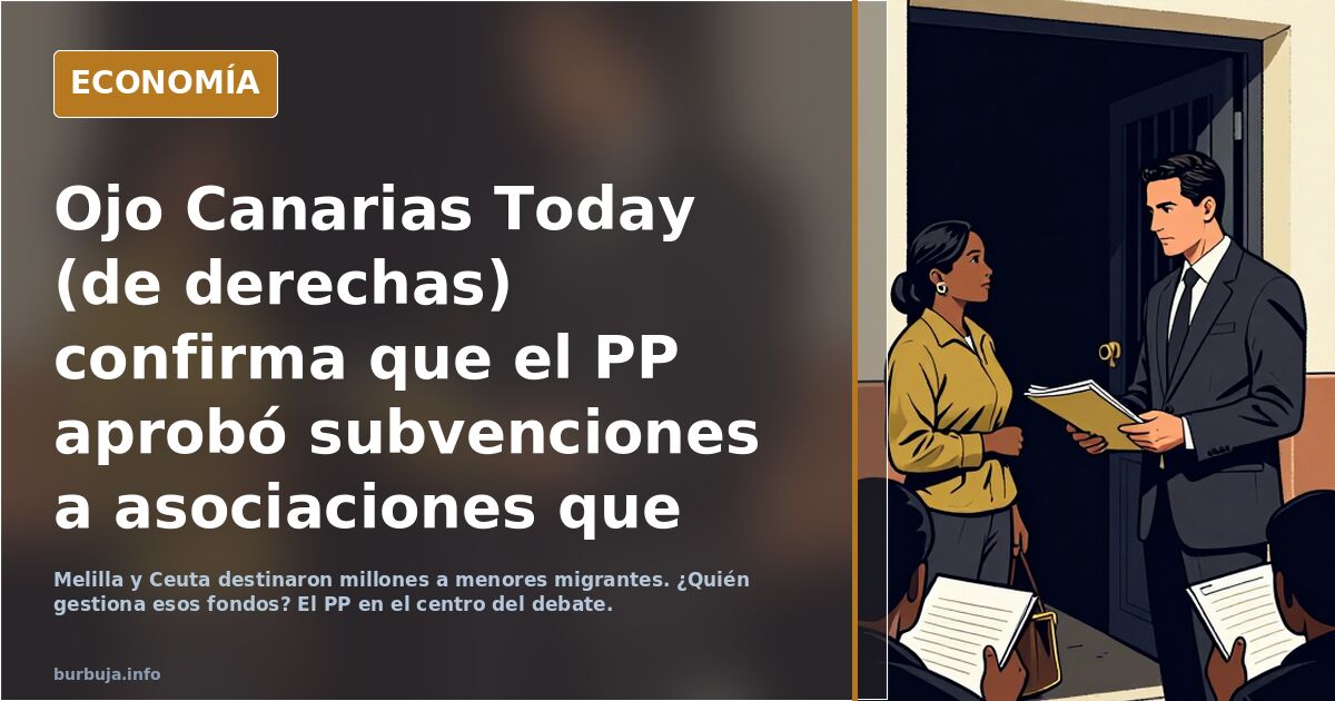 Ojo Canarias Today (de derechas) confirma que el PP aprobó subvenciones a asociaciones que acogen a Menas , que sus dueños son del Pp