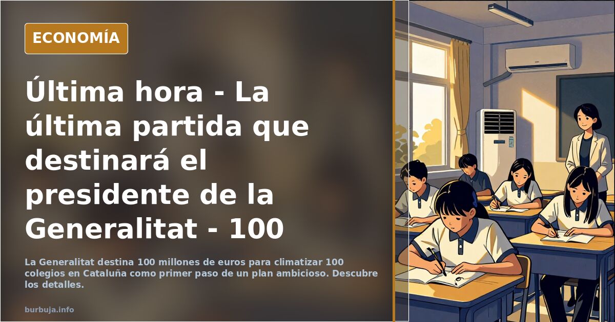 Última hora - La última partida que destinará el presidente de la Generalitat - 100 millones de euros para poner aire acondicionado a 100 colegios
