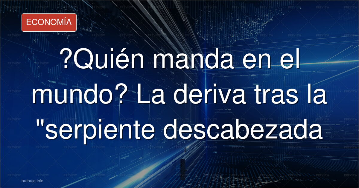 La teoría de la serpiente descabezada (no hay nadie al mando del timón)