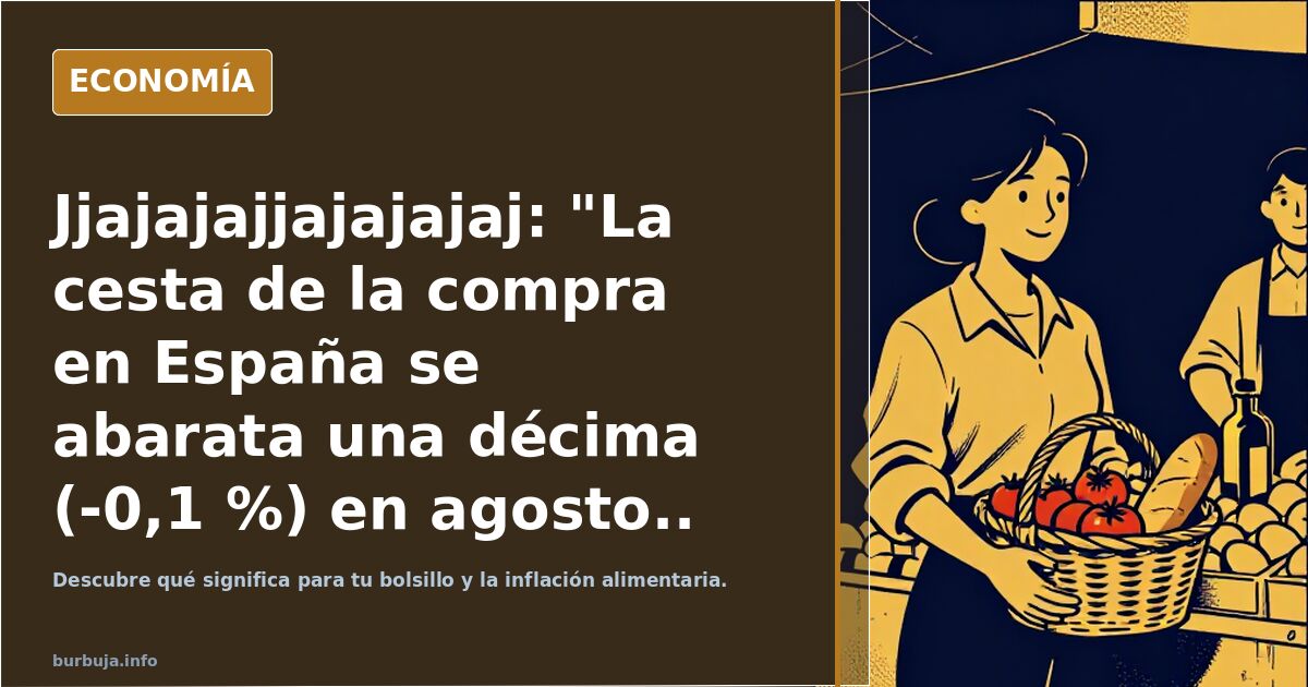 Jjajajajjajajajaj: "La cesta de la compra en España se abarata una décima (-0,1 %) en agosto..
