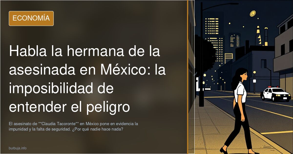 Habla la hermana de la asesinada en México: la imposibilidad de entender el peligro