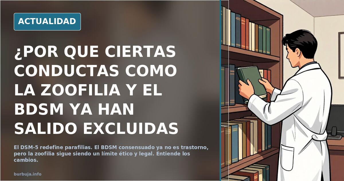¿POR QUE CIERTAS CONDUCTAS COMO LA ZOOFILIA Y EL BDSM YA HAN SALIDO EXCLUIDAS DEL MANUAL DE PSIQUIATRIA..DEL LLAMADO DSM 5