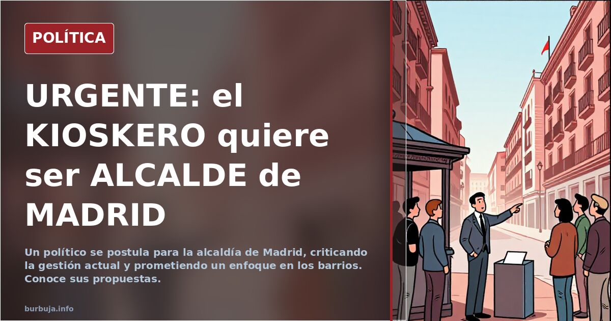 URGENTE: el KIOSKERO quiere ser ALCALDE de MADRID
