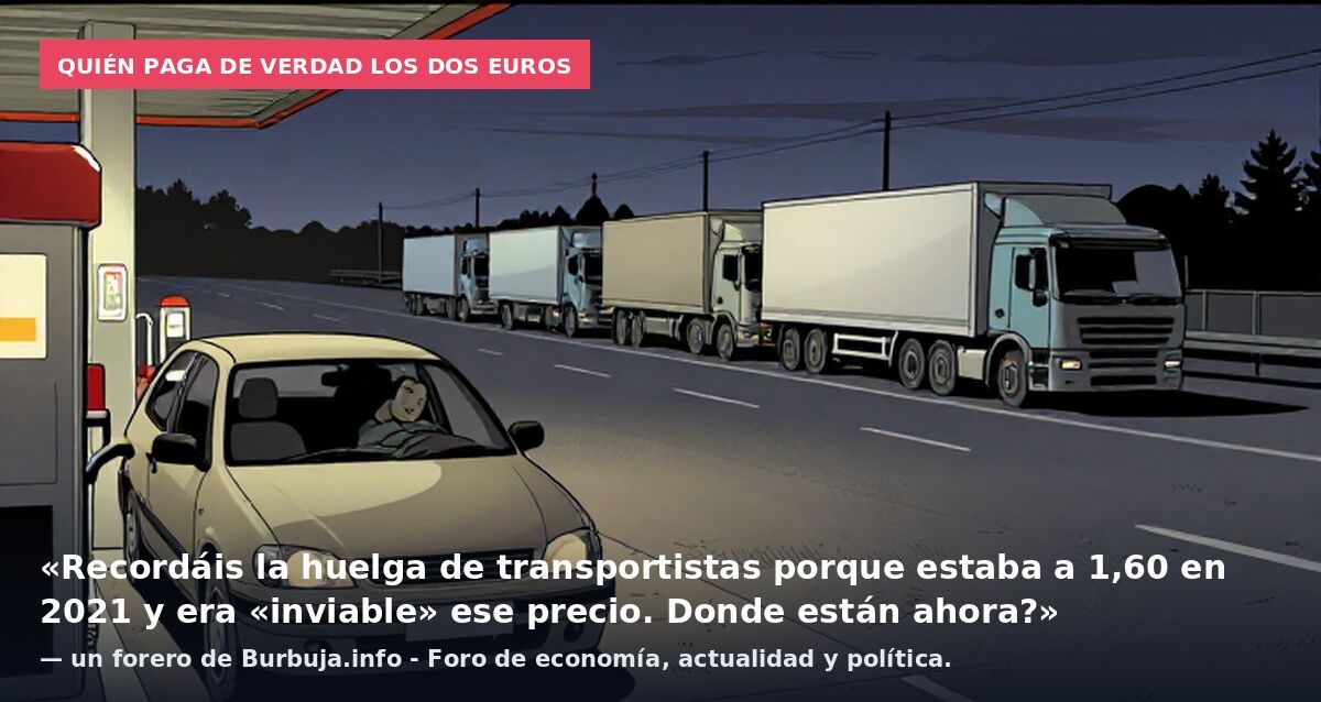 Quién paga de verdad los dos euros: «Recordáis la huelga de transportistas porque estaba a 1,60 en 2021 y era «inviable» ese precio. Donde están ahora?» — un forero de Burbuja.info - Foro de economía, actualidad y política.