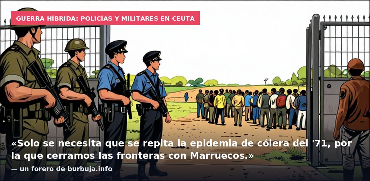 Guerra híbrida: policías y militares en Ceuta: «Solo se necesita que se repita la epidemia de cólera del '71, por la que cerramos las fronteras con Marruecos.» — un forero de burbuja.info